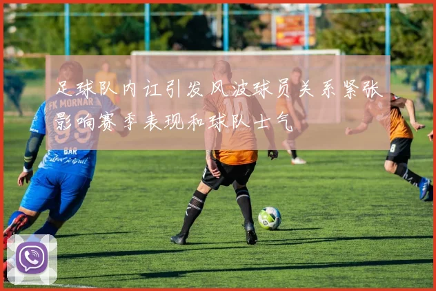 足球队内讧引发风波球员关系紧张影响赛季表现和球队士气